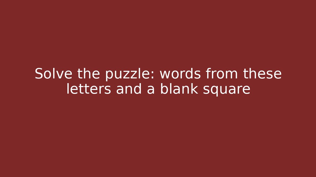 Solve the puzzle: words from these letters and a blank square
