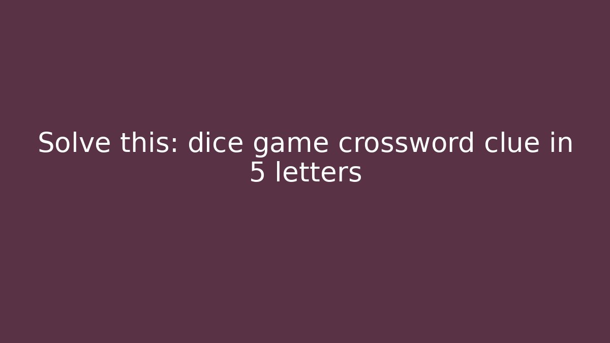 Solve this: dice game crossword clue in 5 letters
