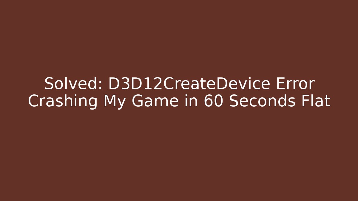 Solved: D3D12CreateDevice Error Crashing My Game in 60 Seconds Flat - Critter Realm