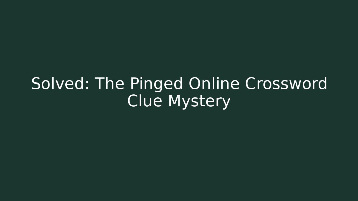 Solved: The Pinged Online Crossword Clue Mystery