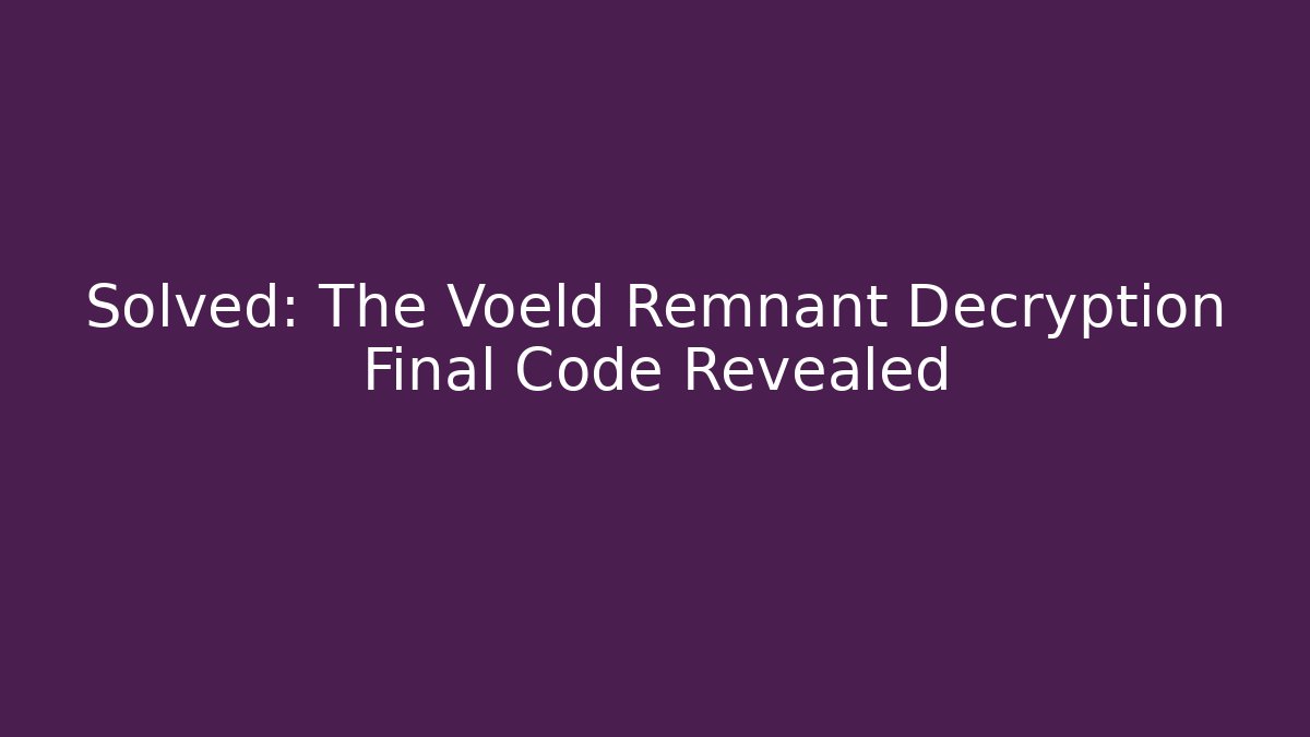 Solved: The Voeld Remnant Decryption Final Code Revealed - Critter Realm