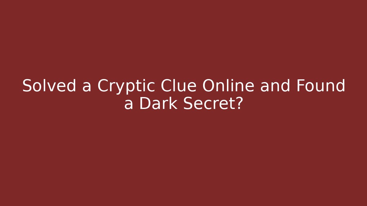 Solved a Cryptic Clue Online and Found a Dark Secret?