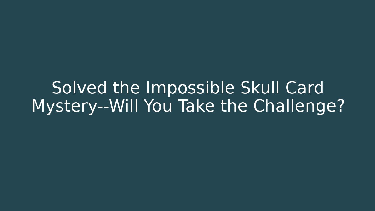 Solved the Impossible Skull Card Mystery—Will You Take the Challenge?