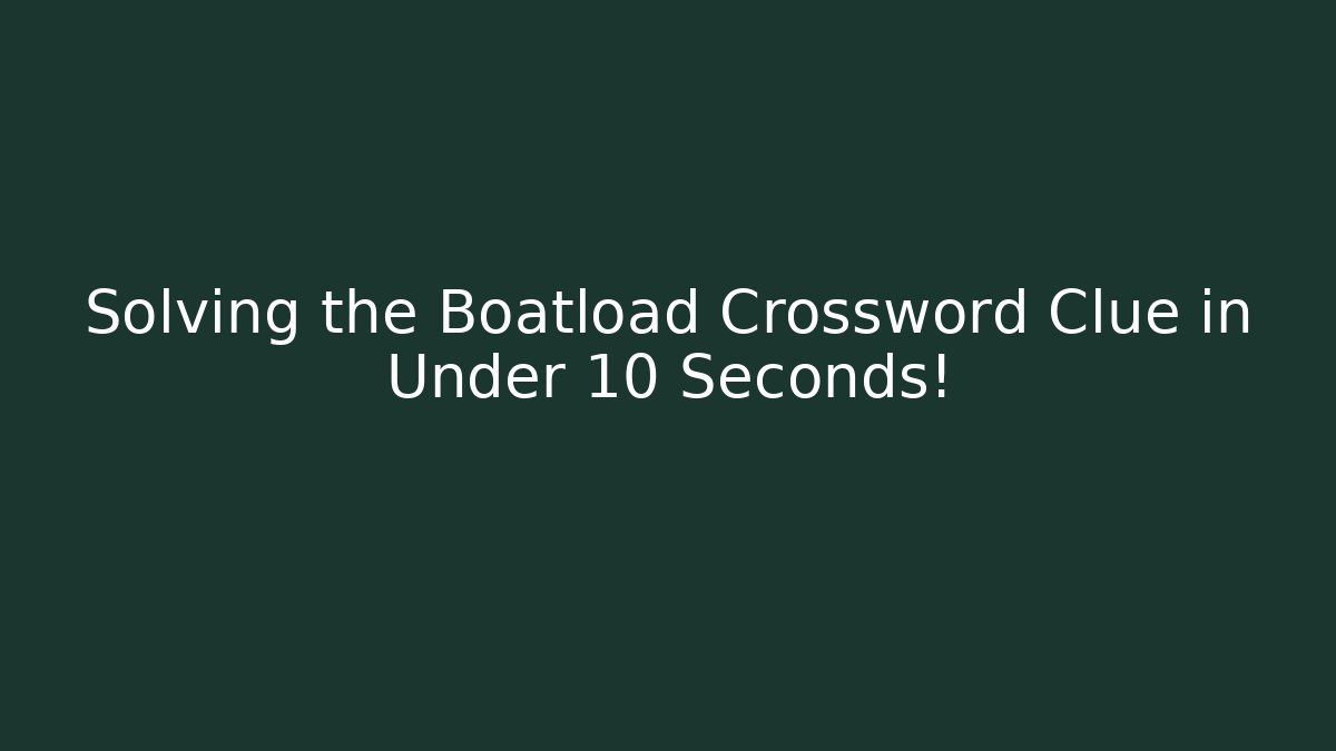 Solving the Boatload Crossword Clue in Under 10 Seconds!