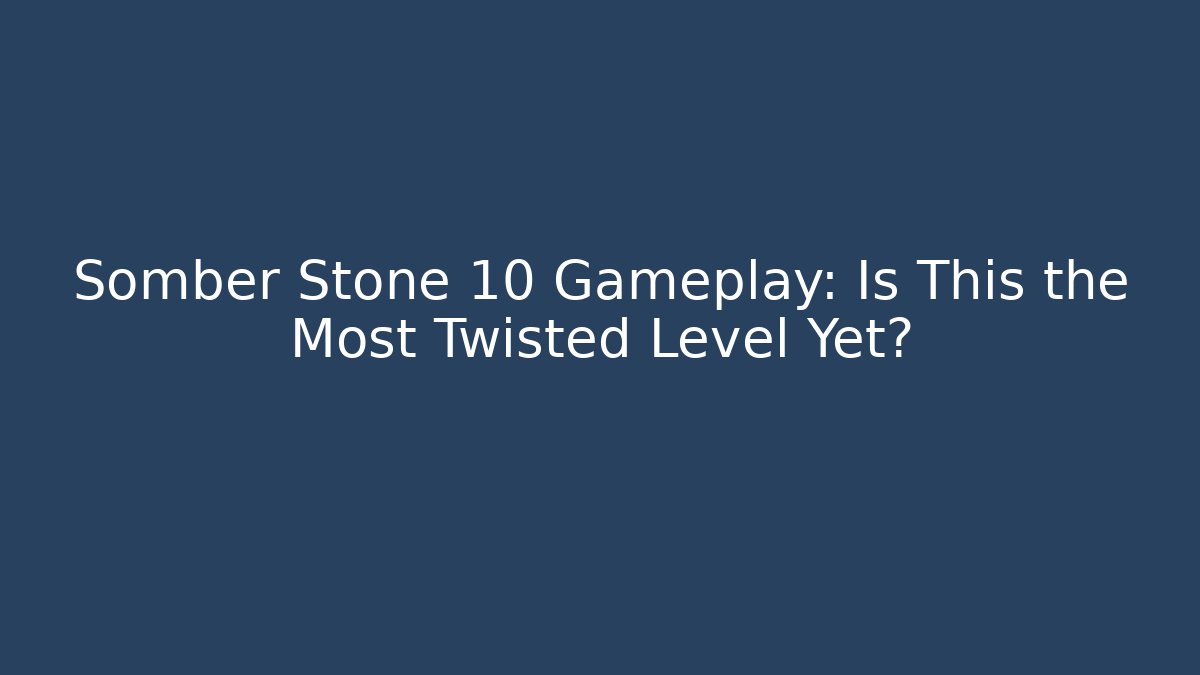 Somber Stone 10 Gameplay: Is This the Most Twisted Level Yet?