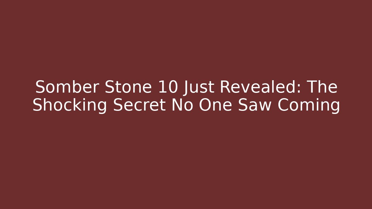 Somber Stone 10 Just Revealed: The Shocking Secret No One Saw Coming - Critter Realm