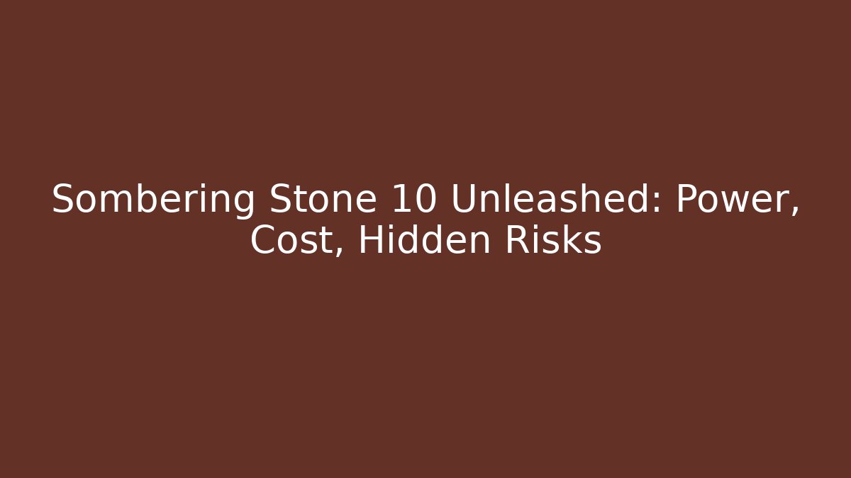 Sombering Stone 10 Unleashed: Power, Cost, Hidden Risks