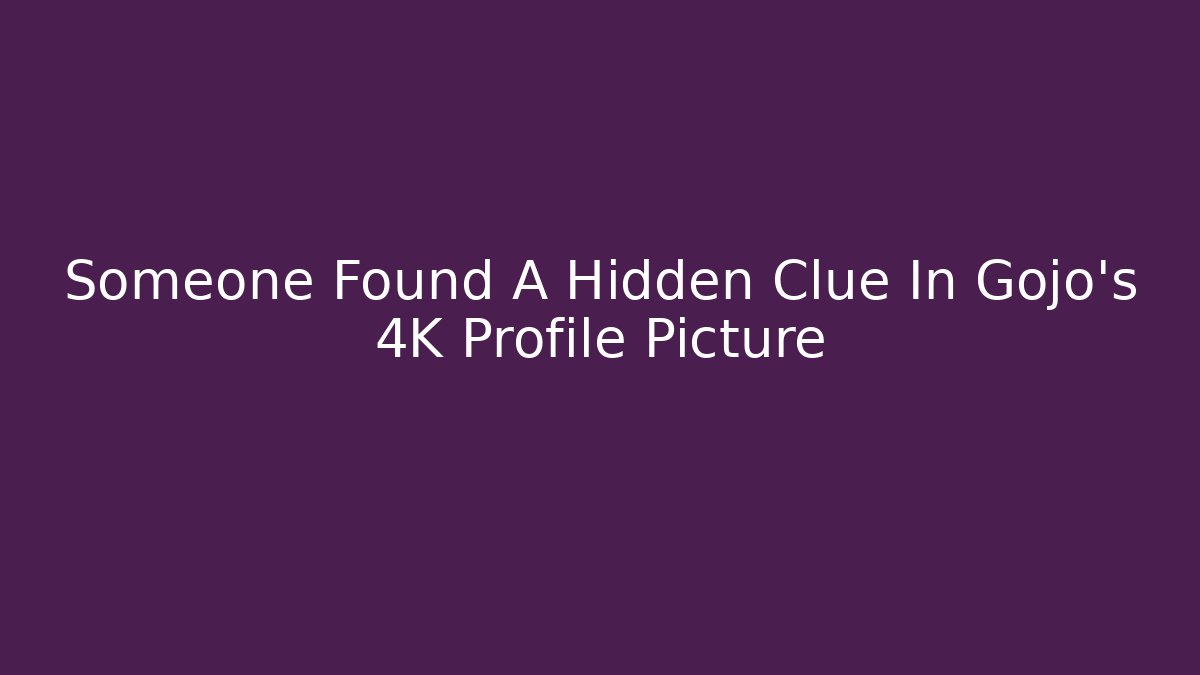 Someone Found A Hidden Clue In Gojo’s 4K Profile Picture