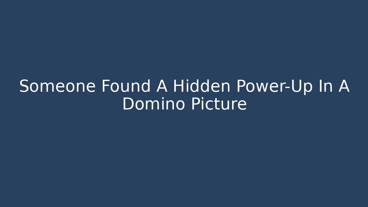 Someone Found A Hidden Power-Up In A Domino Picture