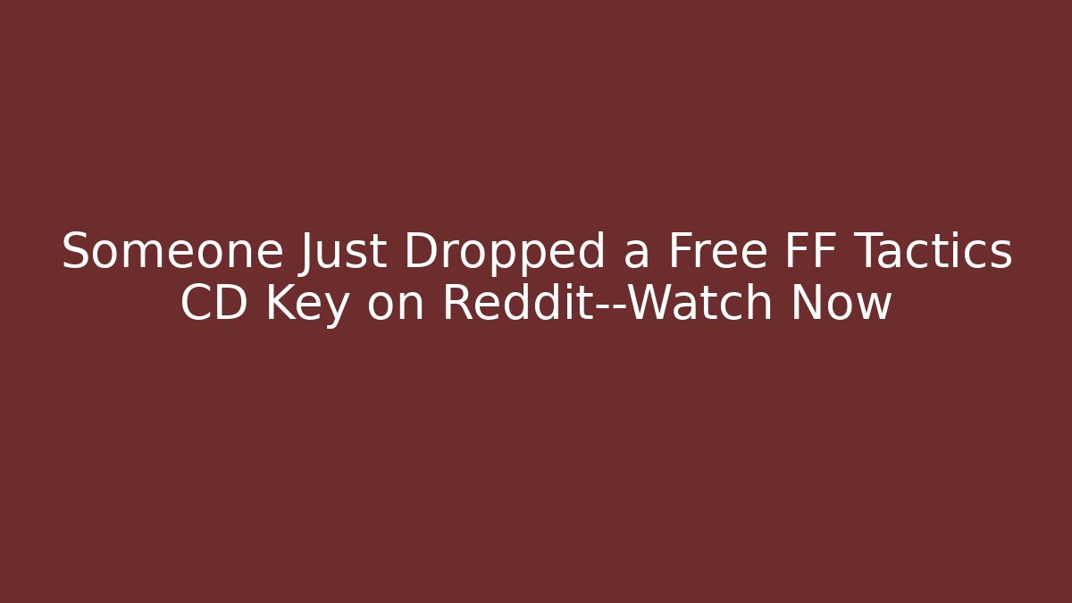 Someone Just Dropped a Free FF Tactics CD Key on Reddit—Watch Now