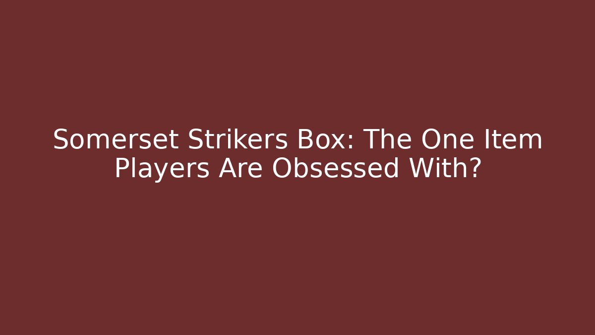 Somerset Strikers Box: The One Item Players Are Obsessed With?