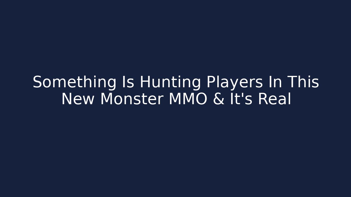 Something Is Hunting Players In This New Monster MMO & It's Real