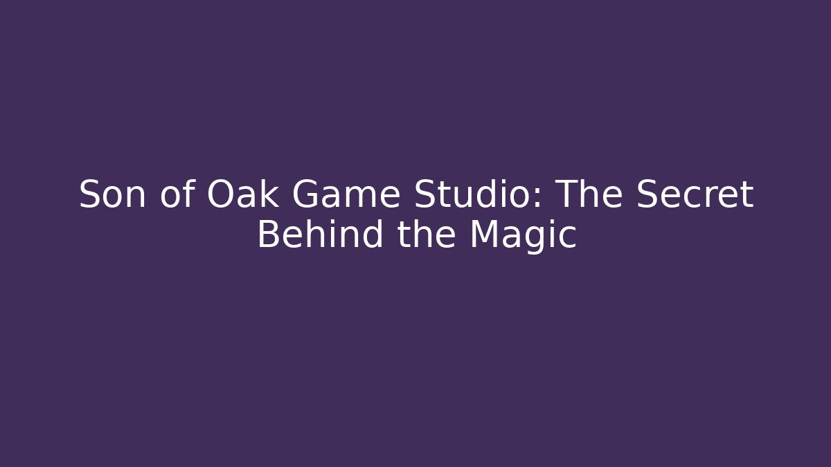 Son of Oak Game Studio: The Secret Behind the Magic