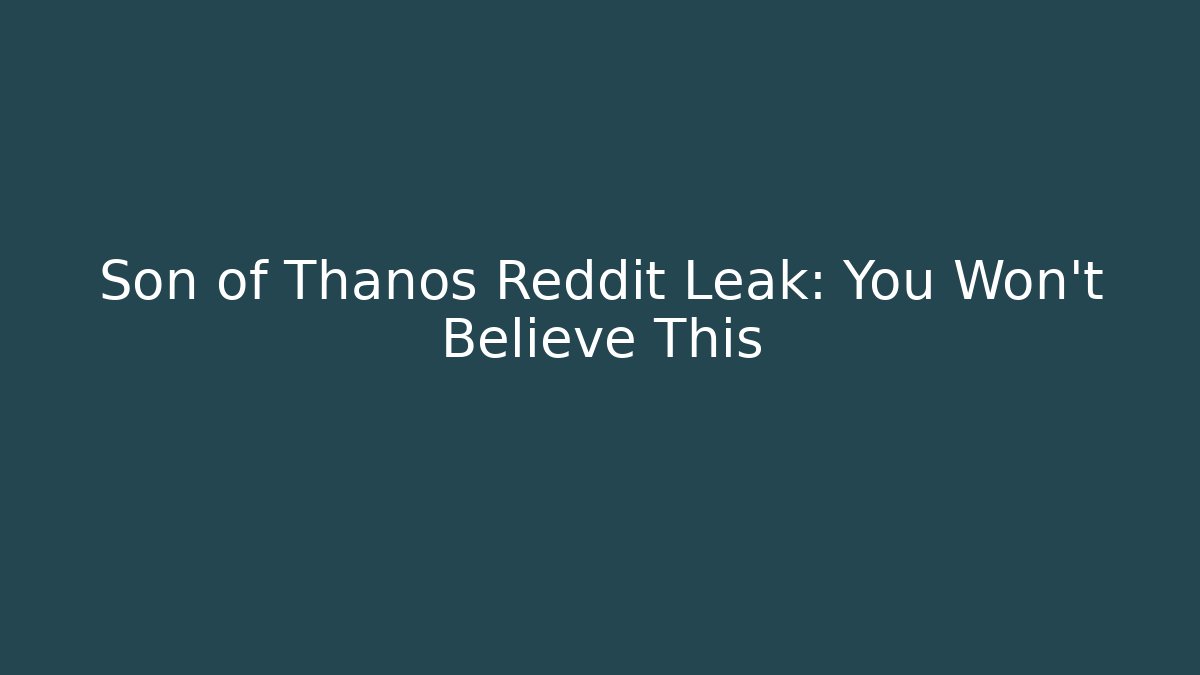 Son of Thanos Reddit Leak: You Won't Believe This