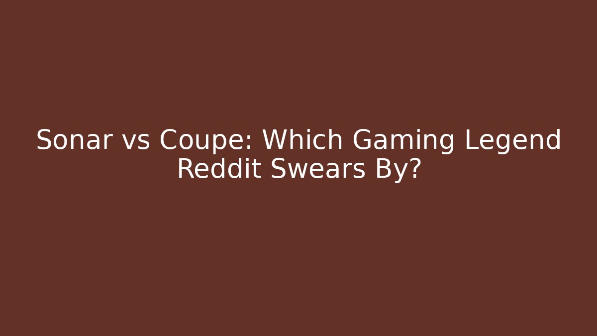 Sonar vs Coupe: Which Gaming Legend Reddit Swears By?