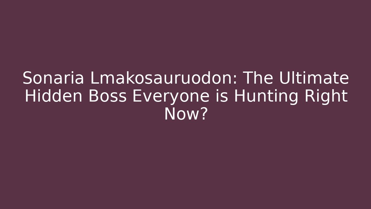 Sonaria Lmakosauruodon: The Ultimate Hidden Boss Everyone is Hunting Right Now?