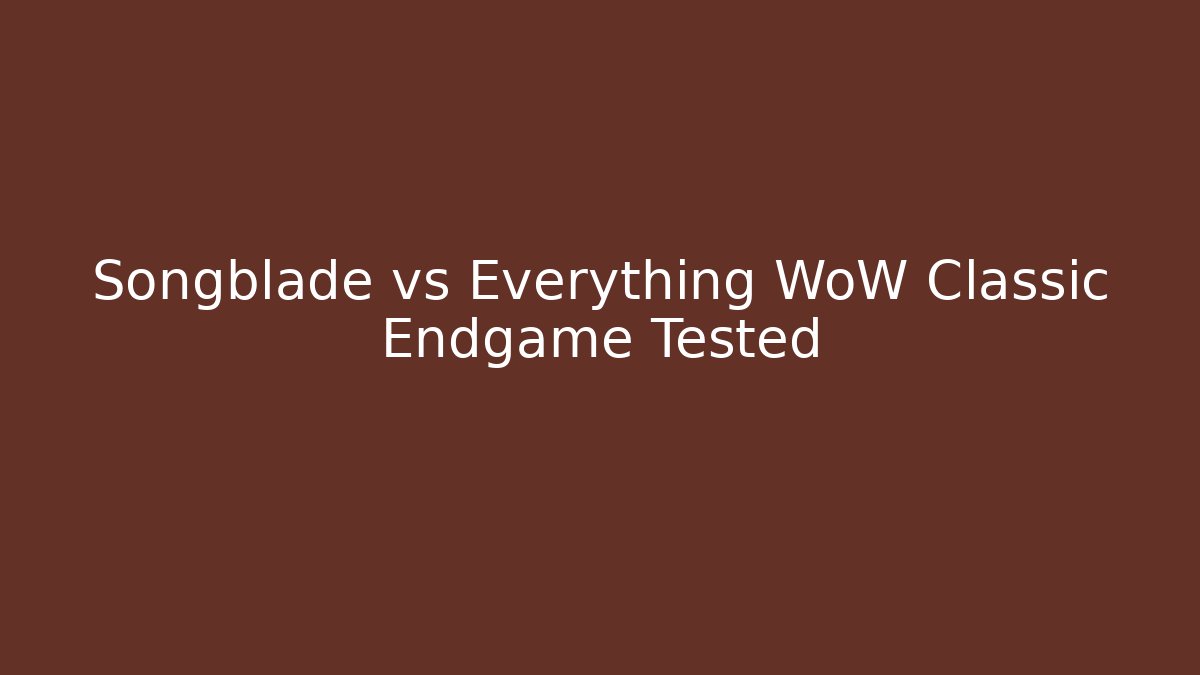 Songblade vs Everything WoW Classic Endgame Tested
