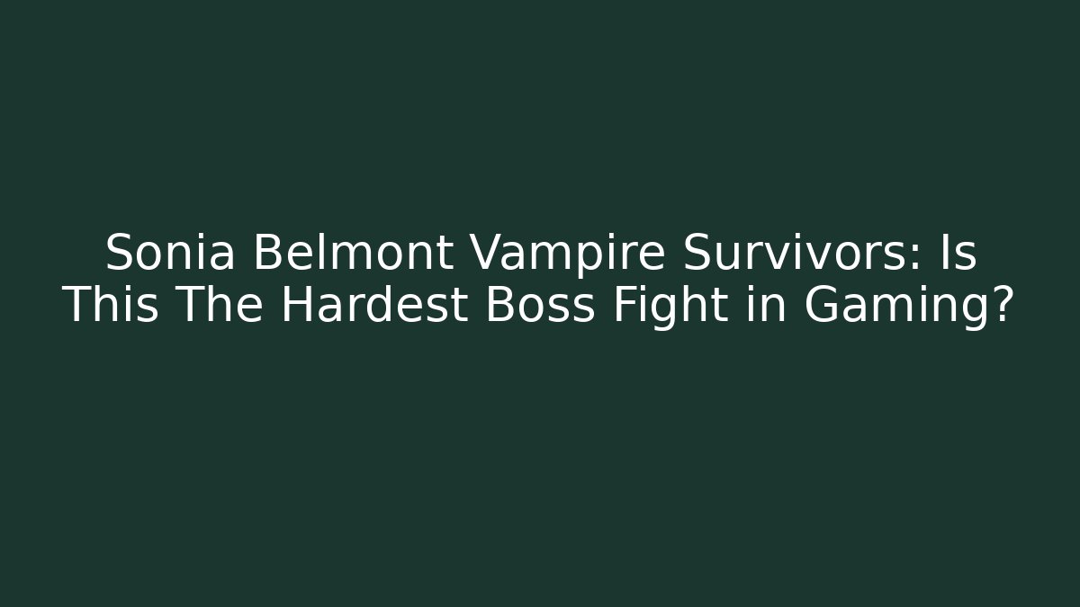 Sonia Belmont Vampire Survivors: Is This The Hardest Boss Fight in Gaming?