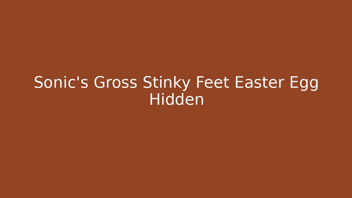 Sonic's Gross Stinky Feet Easter Egg Hidden
