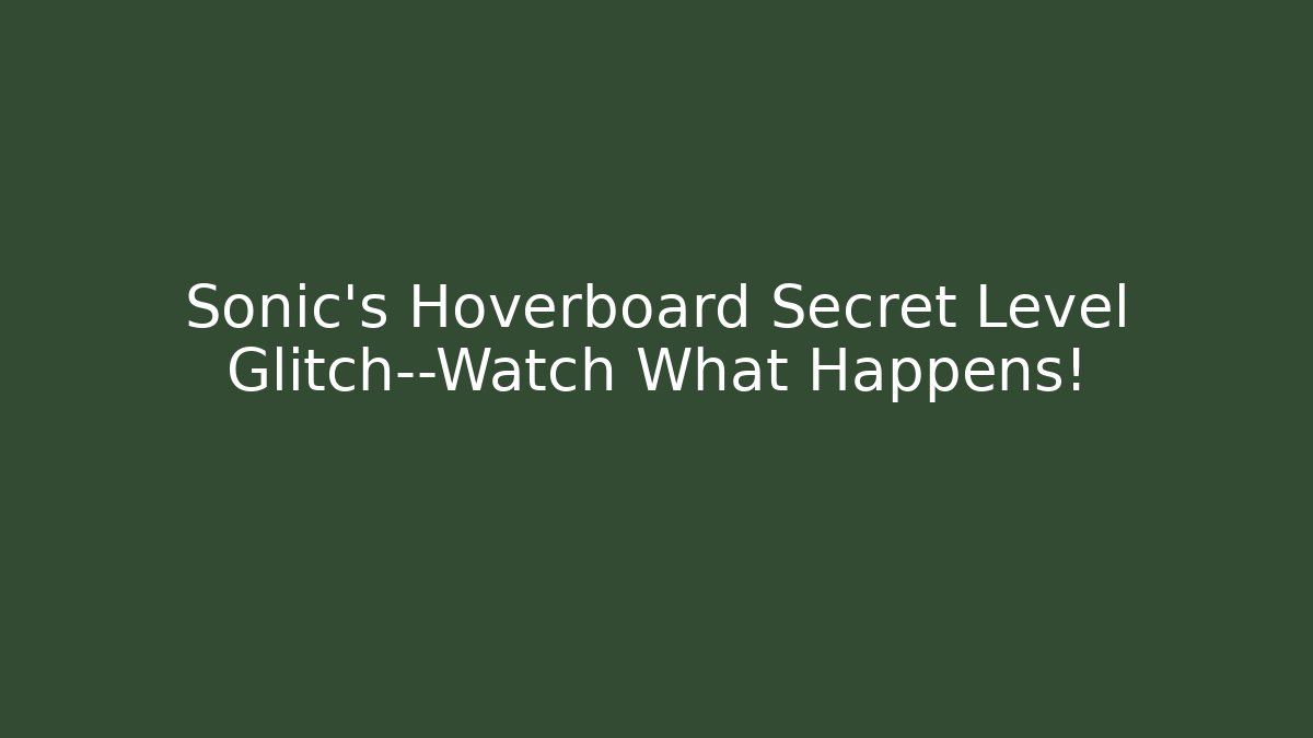 Sonic's Hoverboard Secret Level Glitch—Watch What Happens!