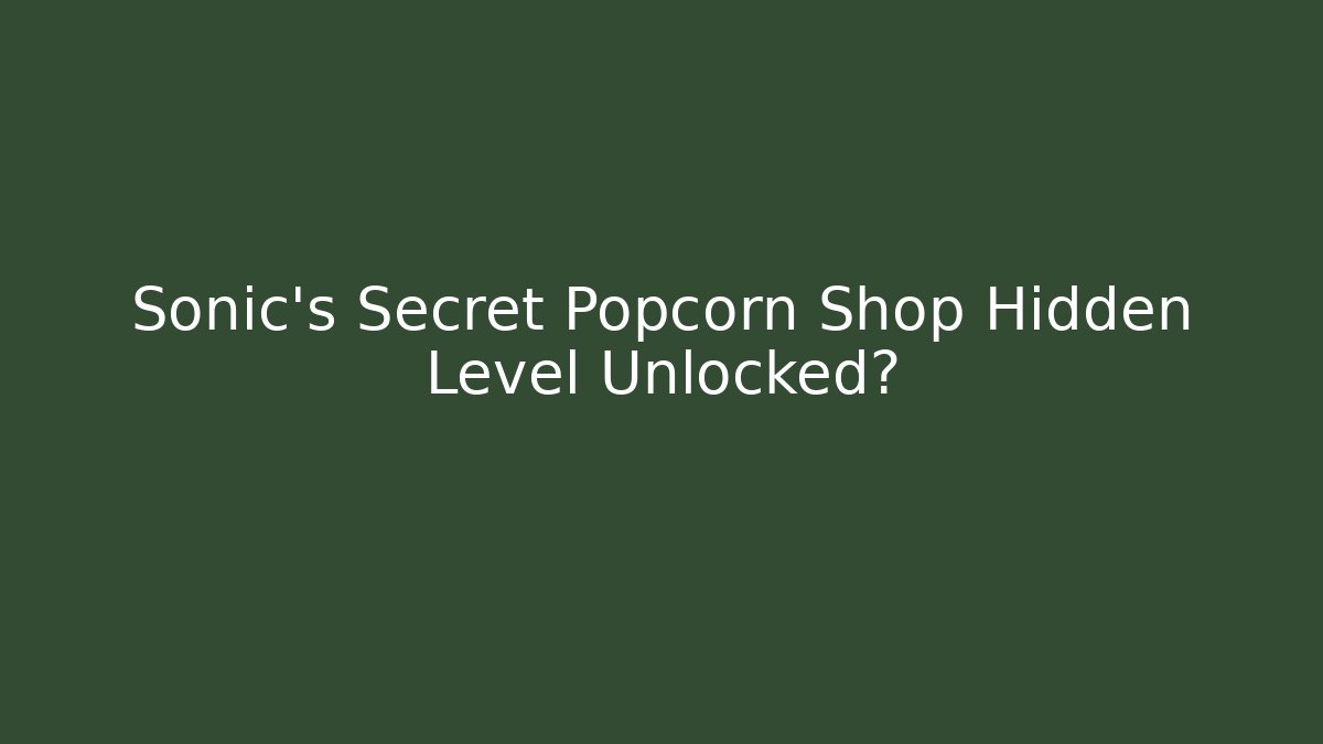Sonic's Secret Popcorn Shop Hidden Level Unlocked?
