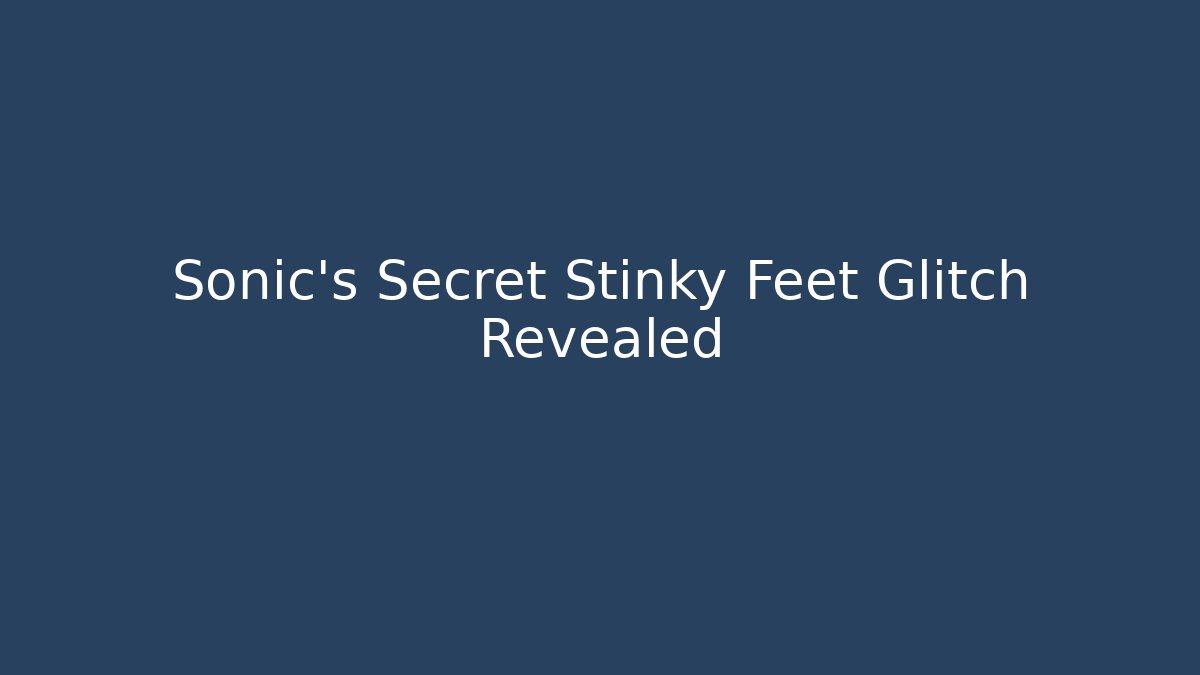 Sonic's Secret Stinky Feet Glitch Revealed