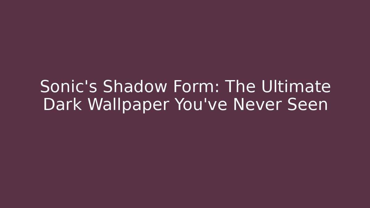 Sonic's Shadow Form: The Ultimate Dark Wallpaper You've Never Seen - Critter Realm