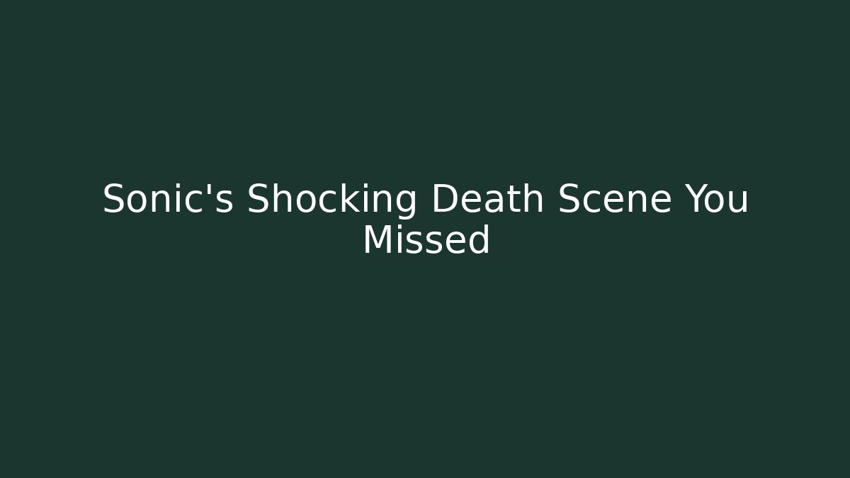 Sonic's Shocking Death Scene You Missed