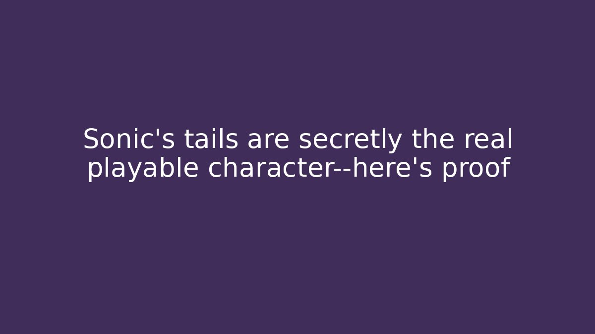 Sonic's tails are secretly the real playable character—here's proof