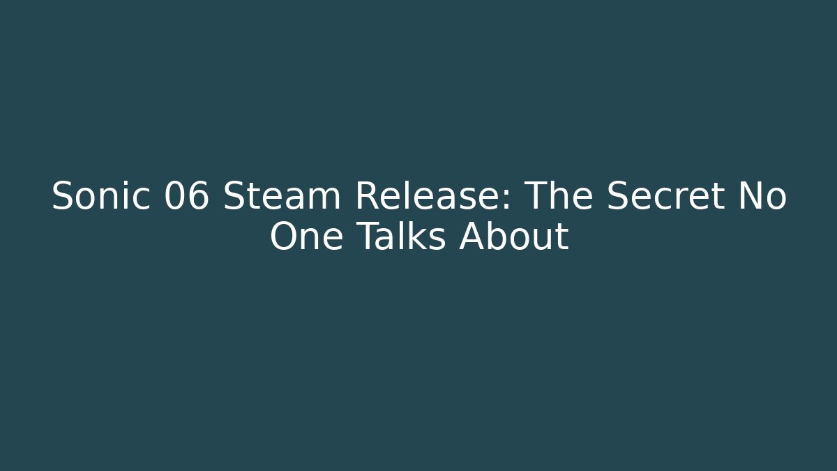 Sonic 06 Steam Release: The Secret No One Talks About