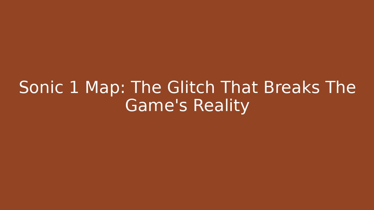 Sonic 1 Map: The Glitch That Breaks The Game's Reality