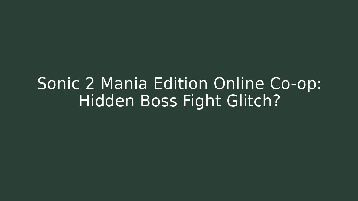 Sonic 2 Mania Edition Online Co-op: Hidden Boss Fight Glitch?