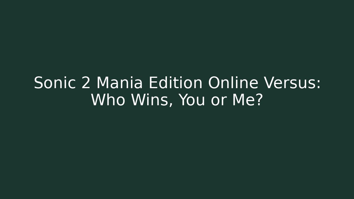 Sonic 2 Mania Edition Online Versus: Who Wins, You or Me?