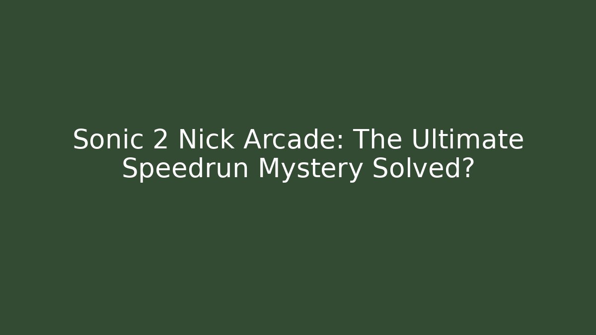 Sonic 2 Nick Arcade: The Ultimate Speedrun Mystery Solved?