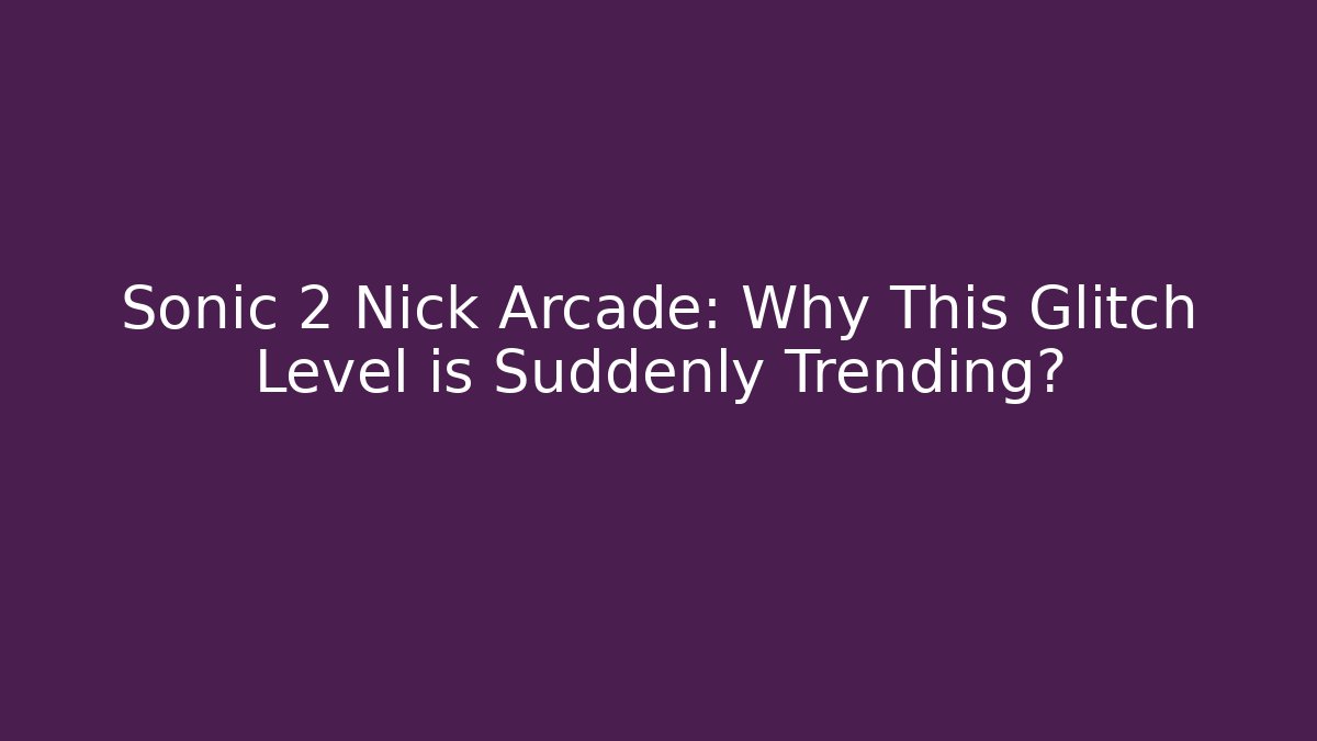 Sonic 2 Nick Arcade: Why This Glitch Level is Suddenly Trending? - Critter Realm