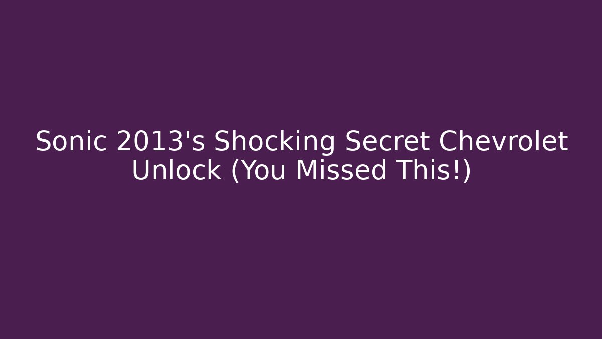 Sonic 2013's Shocking Secret Chevrolet Unlock (You Missed This!)