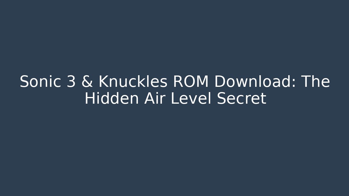 Sonic 3 & Knuckles ROM Download: The Hidden Air Level Secret