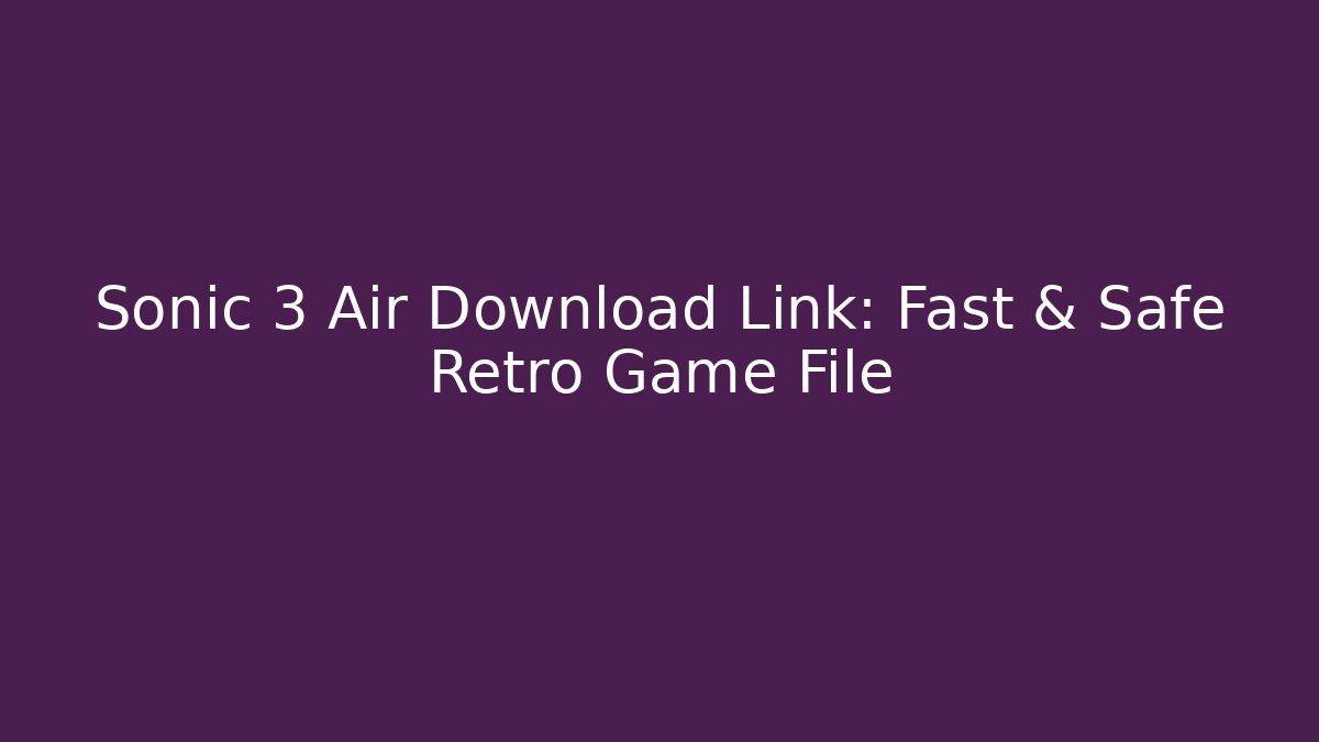 Sonic 3 Air Download Link: Fast & Safe Retro Game File - Critter Realm