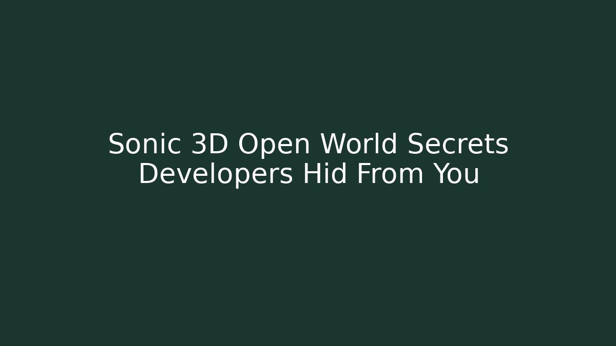 Sonic 3D Open World Secrets Developers Hid From You