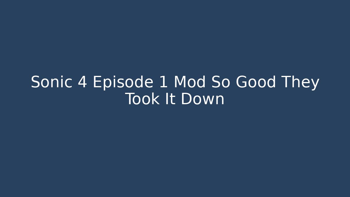 Sonic 4 Episode 1 Mod So Good They Took It Down