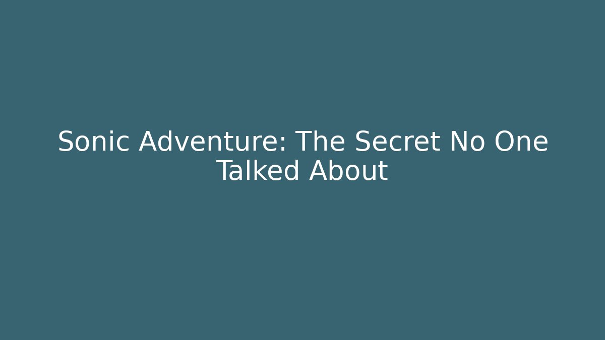 Sonic Adventure: The Secret No One Talked About