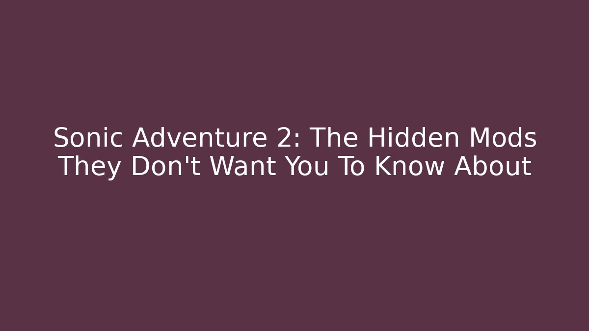 Sonic Adventure 2: The Hidden Mods They Don't Want You To Know About