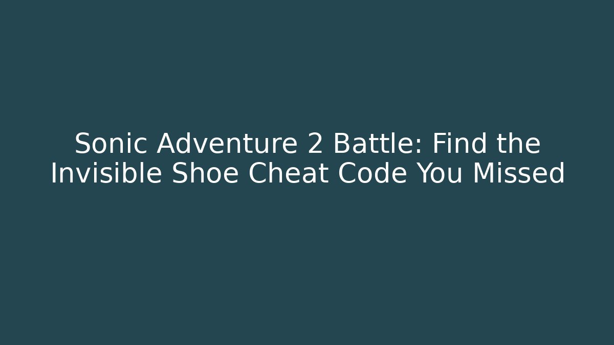 Sonic Adventure 2 Battle: Find the Invisible Shoe Cheat Code You Missed