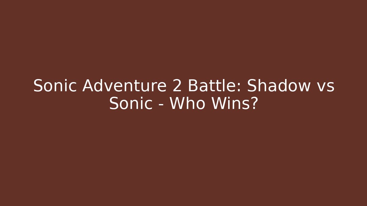 Sonic Adventure 2 Battle: Shadow vs Sonic – Who Wins?