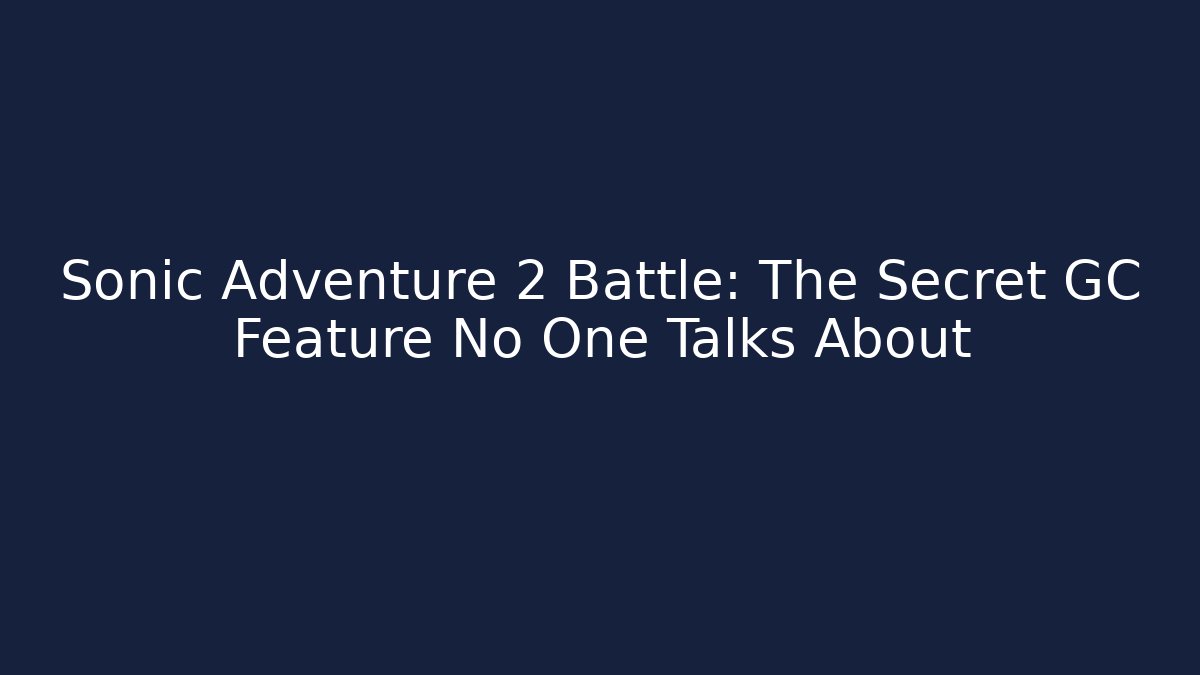 Sonic Adventure 2 Battle: The Secret GC Feature No One Talks About
