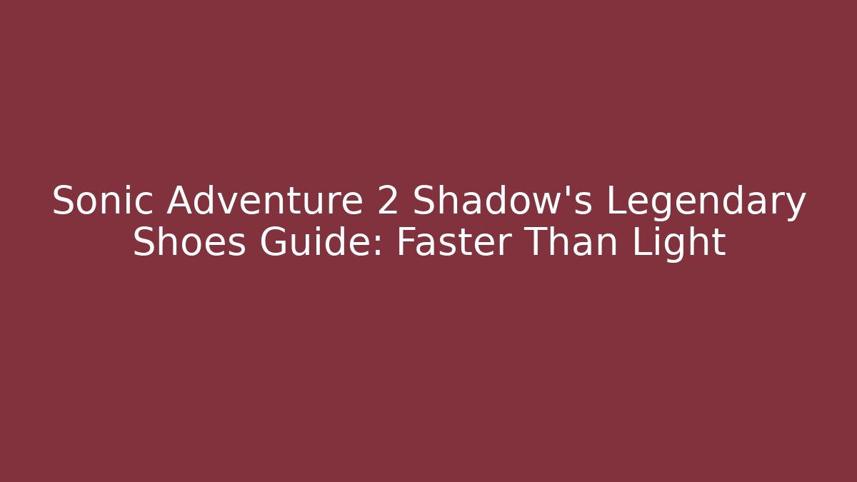 Sonic Adventure 2 Shadow's Legendary Shoes Guide: Faster Than Light - Critter Realm