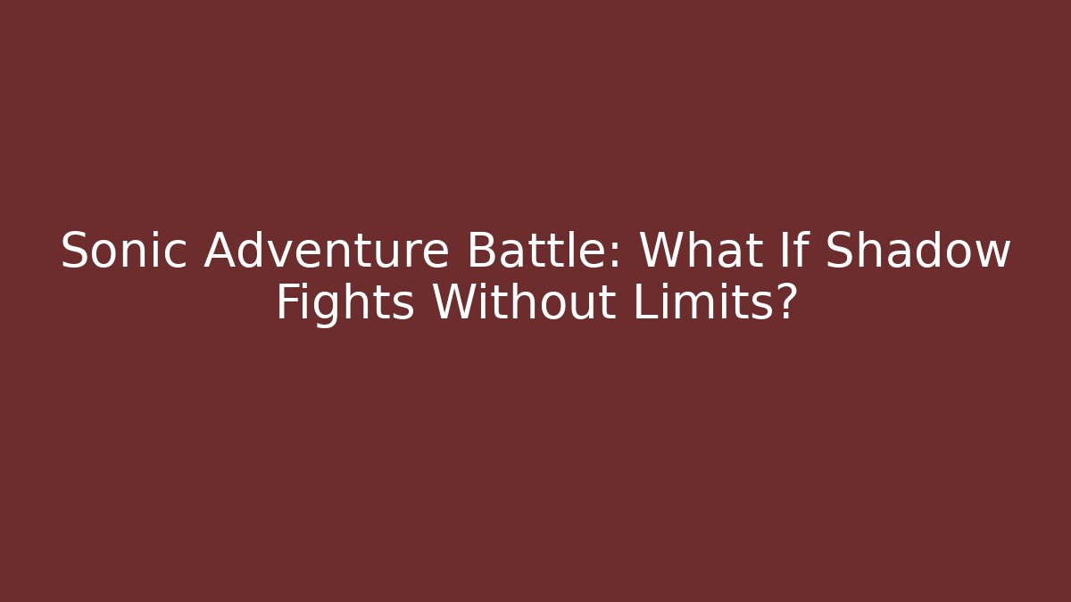 Sonic Adventure Battle: What If Shadow Fights Without Limits? - Critter Realm