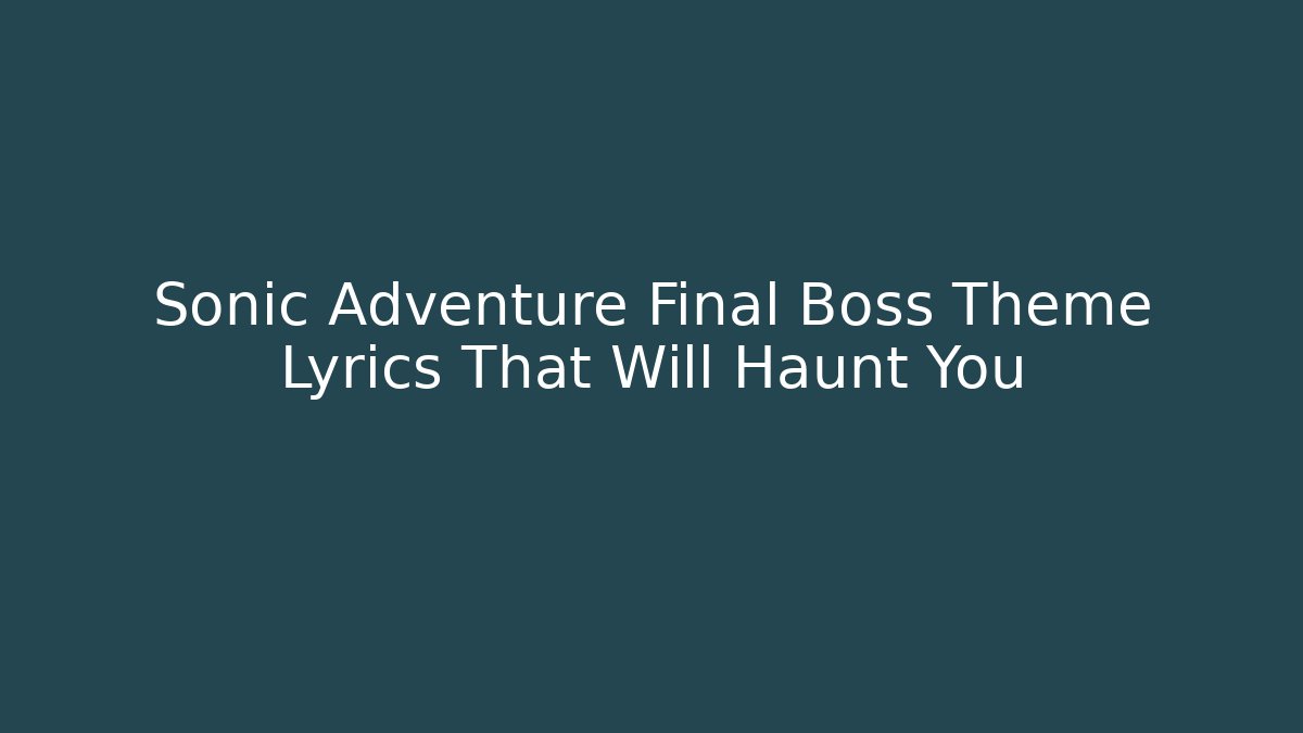 Sonic Adventure Final Boss Theme Lyrics That Will Haunt You