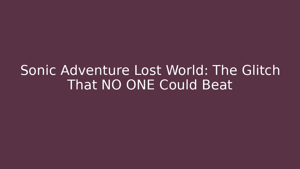 Sonic Adventure Lost World: The Glitch That NO ONE Could Beat