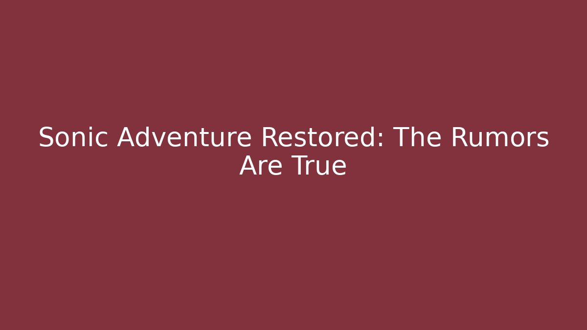 Sonic Adventure Restored: The Rumors Are True - Critter Realm